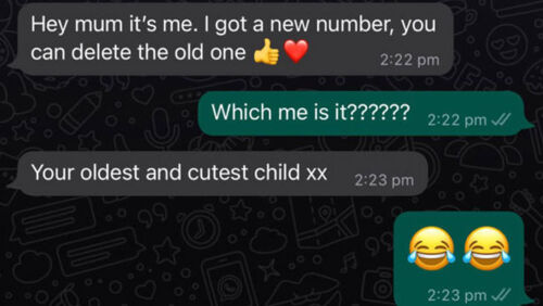 Hey Mum scam. "Hey Mum, its me. I got a new number, you can delete the other one." "Which me is it?" "Your oldest and cutest child."