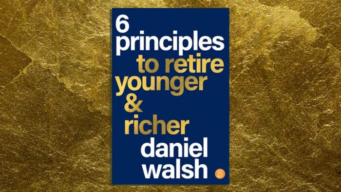 win 6 principles to retire younger and richer by daniel walsh