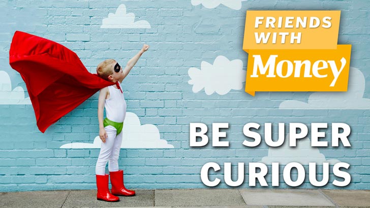 Friends With Money #208: Be super curious